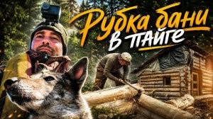 СТРОИМ БАНЮ В ТАЕЖНОЙ ГЛУШИ.