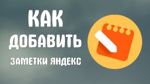 Как добавить заметки яндекс
