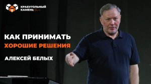 Как принимать хорошие решения | Алексей Белых