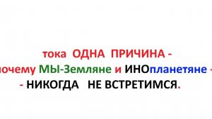 тока ОДНА ПРИЧИНА - почему МЫ-Земляне и ИНОпланетяне - НИКОГДА НЕ ВСТРЕТИМСЯ.