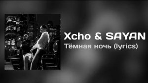 Xcho & SAYAN-Тёмная ночь (lyrics)