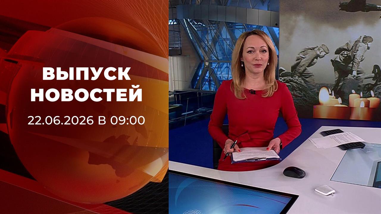 Выпуск новостей в 09:00 от 22.06.2026 смотреть онлайн