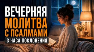 ВЕЧЕРНЯЯ МОЛИТВА С ПСАЛМАМИ | Псалмы для сна, успокоения и тишины | 3 часа поклонения