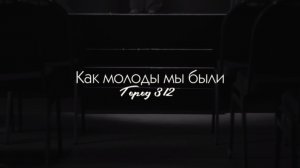Город 312 — Как молоды мы были
