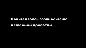 Как менялось главное меню в Вовиной приватки
