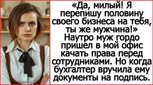 Слушать истории из жизни. Да, милый! Я перепишу половину своего бизнеса на тебя, ты же мужчина!