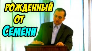 Рожденный от Семени 1ч - Василий Савич. Христианские проповеди