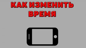 Как изменить время на Телефоне