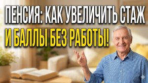 Как увеличить стаж и пенсионные баллы без работы