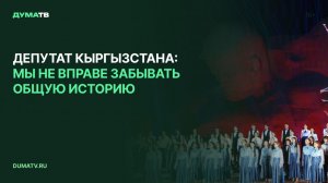 Депутат Кыргызстана: мы не вправе забывать общую историю