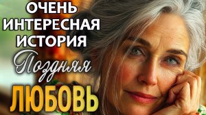 ПОЗДНЯЯ ЛЮБОВЬ | Очень интересная поучительная история из жизни. Аудио рассказ
