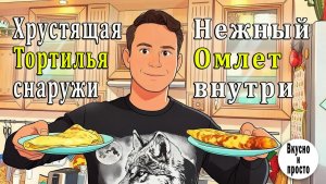 Хрустящая Тортилья снаружи и нежный Омлет внутри