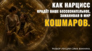 КАК НАРЦИСС КРАДЁТ ВАШЕ БЕССОЗНАТЕЛЬНОЕ, ЗАМАНИВАЯ В МИР КОШМАРОВ. Разбор лекции.