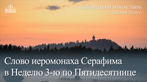 Слово иеромонаха Серафима в Неделю 3-ю по Пятидесятнице, 2026