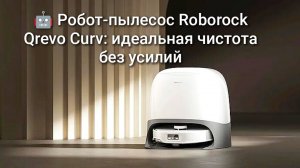 Робот-пылесос Roborock Qrevo Curv: идеальная чистота без усилий