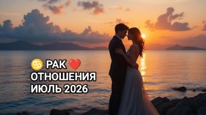 ♋ РАК ❤️ ОТНОШЕНИЯ ИЮЛЬ 2026