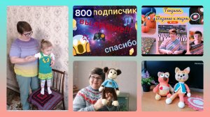 Ура, нас 800 подписчиков. Мои изделия вязаные, видео о моей жизни. Спасибо вам, друзья за поддержку.
