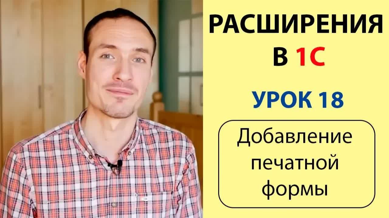 РАСШИРЕНИЯ В 1С. УРОК 18. ДОБАВЛЕНИЕ ПЕЧАТНОЙ ФОРМЫ