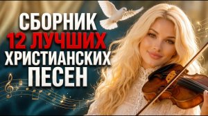 🔥СБОРНИК ЛУЧШИХ ХРИСТИАНСКИХ ПЕСЕН | 🎶12 ПЕСЕН | Когда душа ищет Бога ..🙏🏻