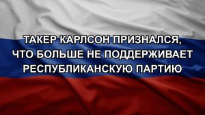 Такер Карлсон признался, что больше не поддерживает Республиканскую партию