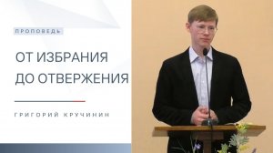 От избрания до отвержения | Проповедь | Григорий Кручинин | 21.06.2026