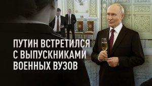 Запад понимает последствия ударов по РФ: Путин на встрече с выпускниками военных вузов