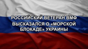 Российский ветеран ВМФ высказался о «морской блокаде» Украины