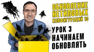ОБНОВЛЕНИЕ НЕТИПОВЫХ КОНФИГУРАЦИЙ 1С. УРОК 3. НАЧИНАЕМ ОБНОВЛЯТЬ