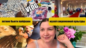 ВЛОГ 172. МУЗЕЙ СОВРЕМЕННОГО ИСКУССТВА. ЛЕТНИЕ БЬЮТИ ЛАЙФХАКИ. ДАЧНЫЕ РАДОСТИ. ПОКУПКИ