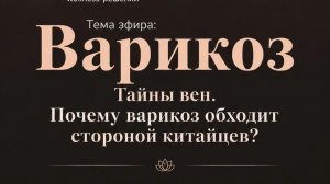 ВАРИКОЗ. ТАЙНЫ ВЕН. ПОЧЕМУ ВАРИКОЗ ОБХОДИТ СТОРОНОЙ КИТАЙЦЕВ?