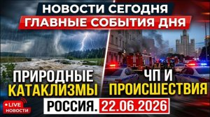 НОВОСТИ СЕГОДНЯ 22.06.2026 | ЧП в Москве, катаклизмы , события дня, происшествия в России