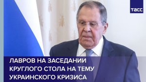 Лавров на заседании круглого стола на тему украинского кризиса