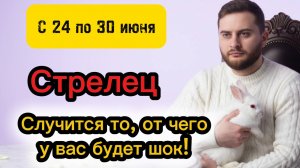 Стрелец - 24-30 июня. Таро. Случится то, от чего у вас будет шок!