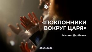 «ПОКЛОННИКИ ВОКРУГ ЦАРЯ» Михаил Дарбинян 21.06.2026