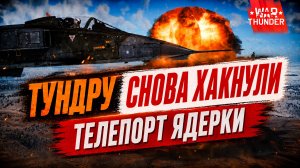 War Thunder. Тундру снова хакнули | Телепорт Ядерки
