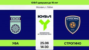 ЮФЛ-девушки U-16: Уфа - Строгино  (Начало 25.06.2026 в 14-30)