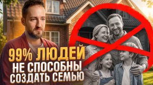 ЖЕСТКАЯ ПРАВДА! ПОЧЕМУ ЛЮДИ НЕ ХОТЯТ СЧАСТЛИВУЮ СЕМЬЮ (и вы тоже)