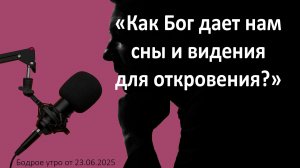Бодрое утро 23.06.26 - «Как Бог дает нам сны и видения для откровения?»