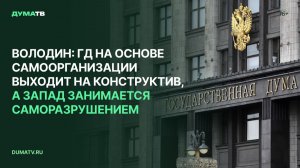 Володин: ГД на основе самоорганизации выходит на конструктив, а Запад занимается саморазрушением