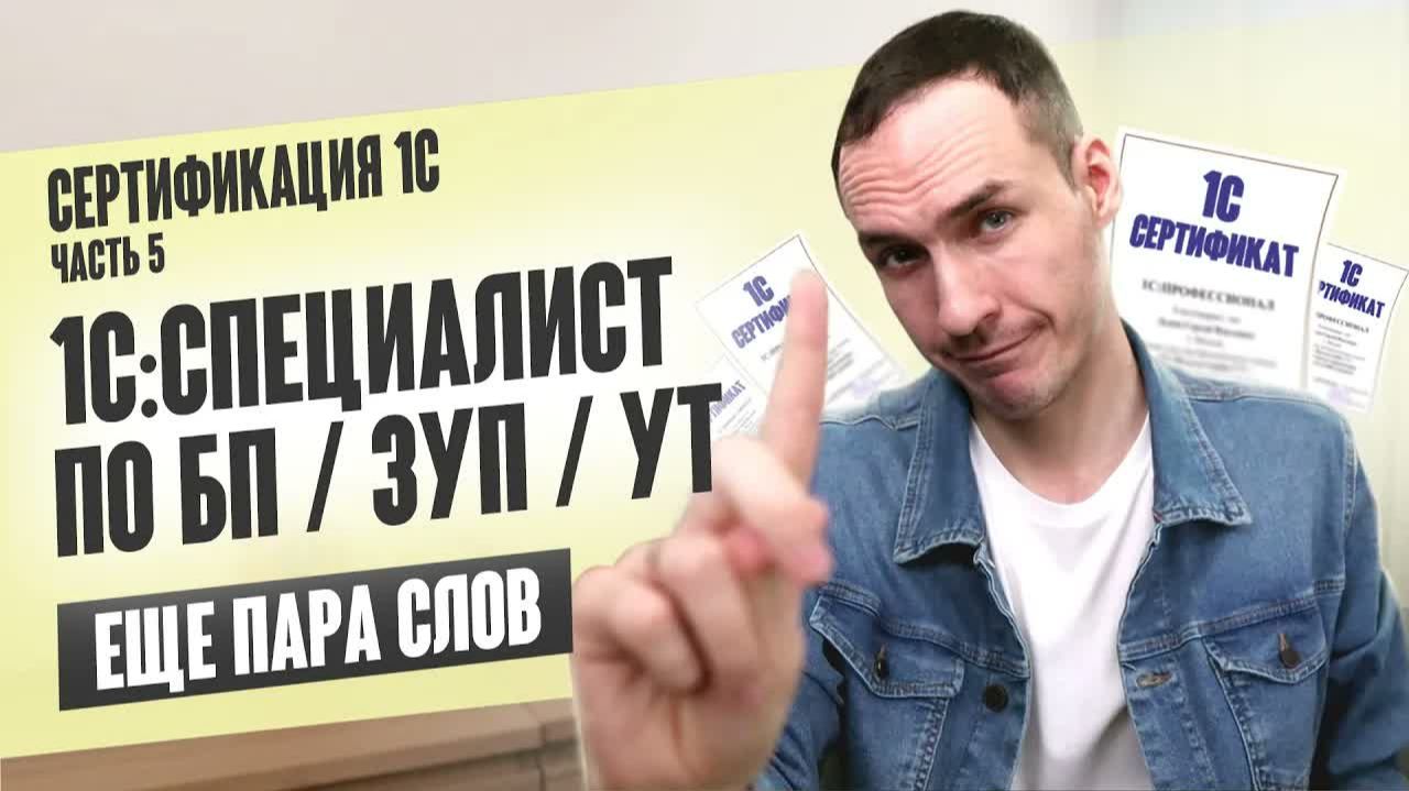 СЕРТИФИКАЦИЯ 1С. ЧАСТЬ 5. 1С：СПЕЦИАЛИСТ ПО БП ⧸ ЗУП ⧸ УТ. ЕЩЕ ПАРА СЛОВ