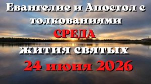 Евангелие дня 24 ИЮНЯ 2026 с толкованием.  Апостол дня.  Жития Святых.