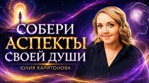 «Собери аспекты своей Души». Юлия Харитонова