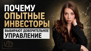 Почему опытные инвесторы передают деньги в доверительное управление
