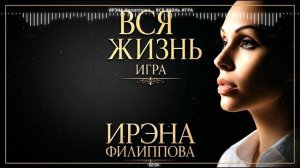 ИРЭНА Филиппова - ВСЯ ЖИЗНЬ ИГРА