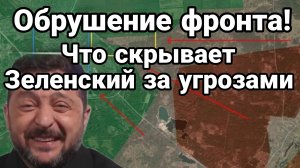 ОБРУШЕНИЕ ФРОНТА ЧТО СКРЫВАЕТ ЗЕЛЕНСКИЙ ЗА СВОИМИ УГРОЗАМИ