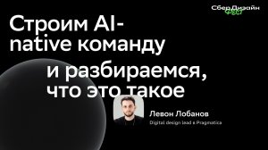 Строим Ai-native команду и разбираемся, что это такое - Левон Лобанов | Pragmatica