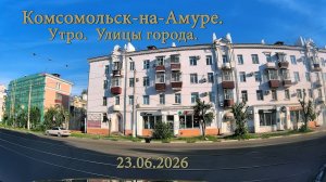 Комсомольск-на-Амуре. Утро. Улицы города. 23.06.2026