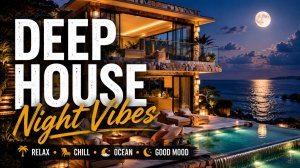 DEEP HOUSE Night Vibes 🌙 Ночной Хаус у Океана | Музыка для Отдыха и Релакса