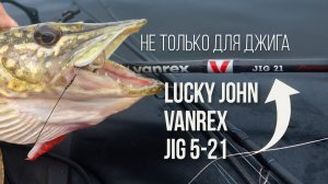 Спиннинг Lucky John Vanrex Jig 21 — НЕ ТОЛЬКО ДЖИГ! ВОБЛЕРЫ, ВЕРТУШКИ И ТВИЧИНГ
