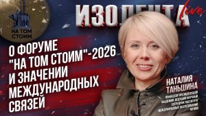 Наталия Таньшина о форуме «На том стоим»-2026 и значении международных связей // ИзолентаLive